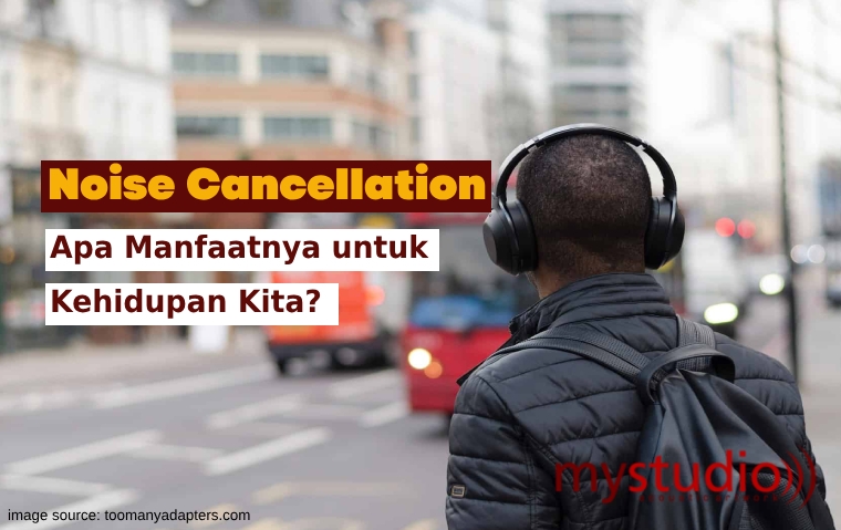 Mengenal Noise Cancellation: Apa Manfaatnya Dalam Kehidupan?
